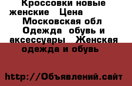 Кроссовки новые женские › Цена ­ 2 000 - Московская обл. Одежда, обувь и аксессуары » Женская одежда и обувь   